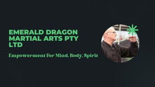 EMERALD DRAGON
MARTIAL ARTS PTY
LTD
Empowerment For Mind, Body, Spirit
 