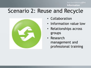 Scenario 2: Reuse and Recycle
• Collaboration
• Information value low
• Relationships across
groups
• Research
management and
professional training
 