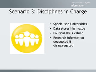 Scenario 3: Disciplines in Charge
• Specialised Universities
• Data stores high value
• Political skills valued
• Research information
decoupled &
disaggregated
 