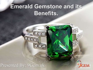 Emerald Gemstone and its
Benefits.
Presented By: 9Gem.uk
 