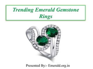 Trending Emerald Gemstone
Rings
Presented By:- Emerald.org.in
 