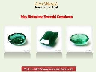 Visit Us : http://www.onlinegemstones.comVisit Us : http://www.onlinegemstones.com
May Birthstone EmeraldGemstones
 