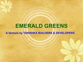 EMERALD GREENS A Venture by TANISHKA BUILDERS & DEVELOPERS 