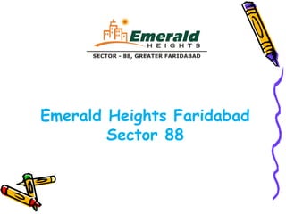 Emerald Heights Faridabad
Sector 88
 