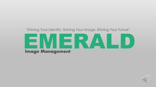 EMERALDImage Management
“Shining Your Identity, Shining Your Image, Shining Your Future”
 