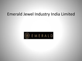 Emerald Jewel Industry India Limited

A case study

 