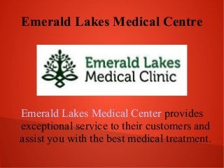 Emerald Lakes Medical Centre

Emerald Lakes Medical Center provides
exceptional service to their customers and
assist you with the best medical treatment.

 
