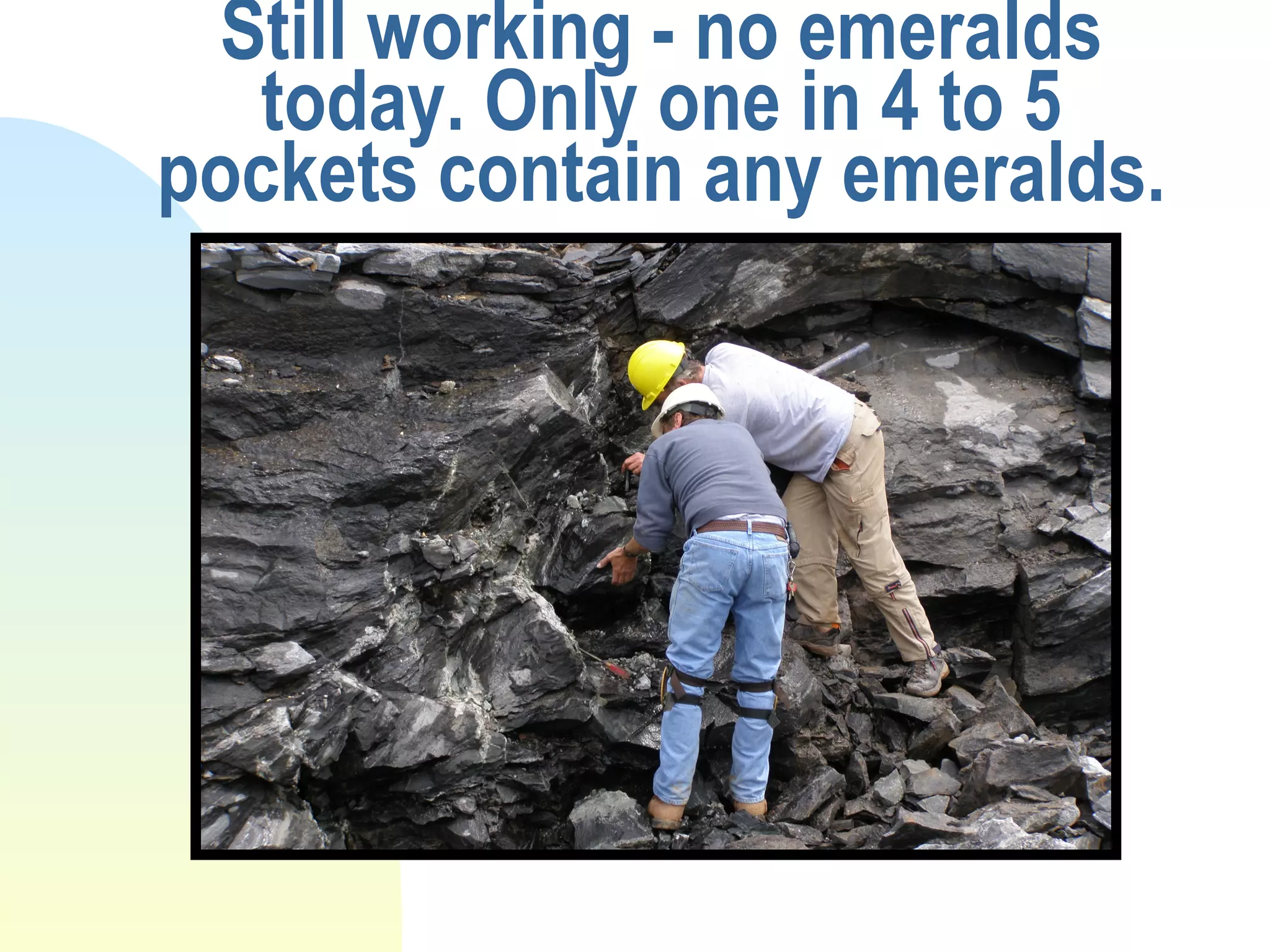 Still working - no emeralds today. Only one in 4 to 5 pockets contain any emeralds.