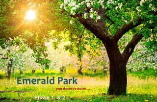 Emerald Park
you deserve more…..
Phase 1 & 2
 