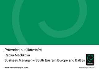 Průvodce publikováním 
Radka Machková 
Business Manager – South Eastern Europe and Baltics 
 