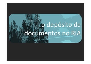 o depósito de
documentos no RIA

 