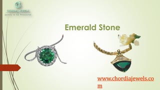 Emerald Stone
www.chordiajewels.co
m
 