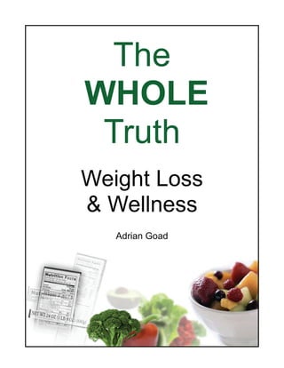 The
WHOLE
 Truth
Weight Loss
& Wellness
   Adrian Goad
 