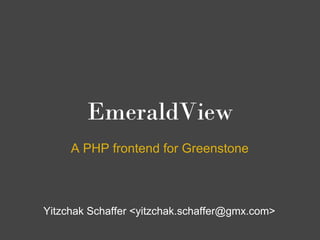 EmeraldView
     A PHP frontend for Greenstone



Yitzchak Schaffer <yitzchak.schaffer@gmx.com>
 