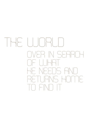 the world
   over in search
   of what
   he needs and
   returns home
   to find it
 