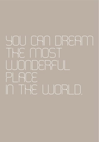 YOU CAN DREAM
THE MOST
WONDERFUL
PLACE
IN THE WORLD,
 