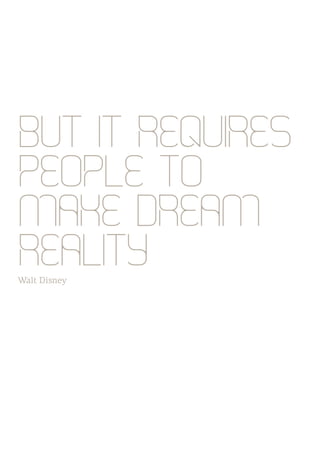 BUT IT REQUIRES
PEOPLE TO
MAKE DREAM
REALITY
Walt Disney
 