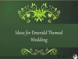 Ideas for Emerald Themed
Wedding
 