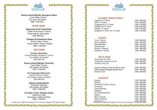 Pascal Jolivet Attitude, Sauvignon Blanc
                    Loire Valley, France                                    CLASSIC SINGLE MALT
                   Dry-crisp, full bodied                              Lagavulin 16 Years                                 VND 288.000
                      VND 1.048.000                                    Oban 14 Years                                      VND 248.000
                                                                       Cragganmore 12 Years                               VND 218.000
                          ROSE WINE                                    Dalwhinnie 15 Years                                VND 248.000
                 Vignerons de St.Tropez Rose                           Talisker 10 Years                                  VND 218.000
                   Cotes de Provence, France                           Singleton of Glen Ord 12 Years                     VND 218.000
                  Fruity-mellow, light bodied
                         VND 998.000
                                                                            VODKA
                  Chateau de Pampelone Rose
                                                                       Ciroc, France                                      VND 208.000
                       Rhone Valley, France                            Smirnoff Black                                     VND 148.000
                   Fruity-mellow, medium bodied                        Smirnoff Red                                       VND 148.000
                          VND 1.048.000                                Stonichnaya                                        VND 148.000
                                                                       Absolut, Sweden                                    VND 168.000
                           RED WINE                                    Kauffman, Russia                                   VND 278.000
                      Chateau Bouteilley
                Cuvee Prestige, Bordeaux, France
                     Dry-mellow, full bodied                                GIN & RUM
                         VND 998.000                                   Tanqueray No.TEN                                   VND 198.000
                                                                       Tanqueray London Dry Gin                           VND 168.000
               Pascal Jolivet Attitude, Pinot Noir                     Gordon’s Dry Gin                                   VND 158.000
                      Loire Valley, France
                    Dry-mellow, full bodied                            Captain Morgan Original Black Label                VND 158.000
                        VND 1.048.000                                  Gold Captain Morgan Spiced Rum                     VND 158.000
                                                                       Havana Club                                        VND 158.000
                   M. Chapoutier Belleruche
                     Cote du Rhone, France
                   Dry-mellow, medium bodied
                         VND 998.000
                                                                            LIQUEUR
                                                                       Baileys                                            VND 168.000
                     Oxford Landing Shiraz                             Kahlua                                             VND 168.000
                      Riverland, Australia                             Drambuie Scotch Liqueur                            VND 168.000
                     Dry-mellow, full bodied                           Cointreau                                          VND 168.000
                        VND 1.088.000                                  Grand Marnier                                      VND 168.000
                                                                       Galliano                                           VND 168.000
                Prunotto “Fiulot” Barbera D'Asti                       D.O.M Benedictine                                  VND 168.000
                        Piedmonte, Italy                               Malibu                                             VND 168.000
                   Dry-savory, medium bodied                           Blue Curacao                                       VND 168.000
                        VND 1.038.000                                  Apricot Brandy                                     VND 168.000
                                                                       Sambucca                                           VND 168.000
Prices are in VND and subject to 5% service charge & 10% government   Prices are in VND and subject to 5% service charge & 10% government

                                04                                                                   13
 