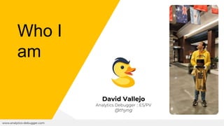 Who I
am
David Vallejo
Analytics Debugger :: ES/PV
@thyng
www.analytics-debugger.com
 