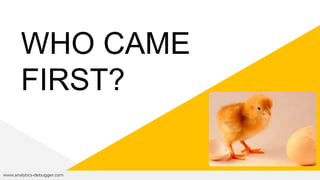 WHO CAME
FIRST?
www.analytics-debugger.com
 
