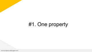 #1. One property
www.analytics-debugger.com
 