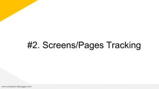 #2. Screens/Pages Tracking
www.analytics-debugger.com
 