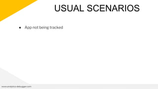 USUAL SCENARIOS
www.analytics-debugger.com
● App not being tracked
 