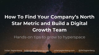 @meetsomnox | hello@meetsomnox.com | meetsomnox.com
How To Find Your Company’s North
Star Metric and Build a Digital
Growth Team
Hands-on tips to grow to hyperspace
Julian Jagtenberg hi@julianjagtenberg.com julianjagtenberg.com @JMJagtenberg
 