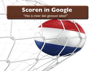 Scoren in Google  Het is meer dan gewoon tekst! Joost de Valk, OrangeValley - Emerce eTravel 2010 
