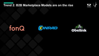 Trend 2: B2B Marketplace Models are on the rise
 