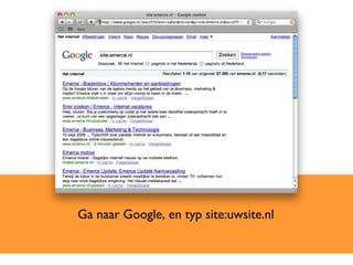Ga naar Google, en typ site:uwsite.nl 