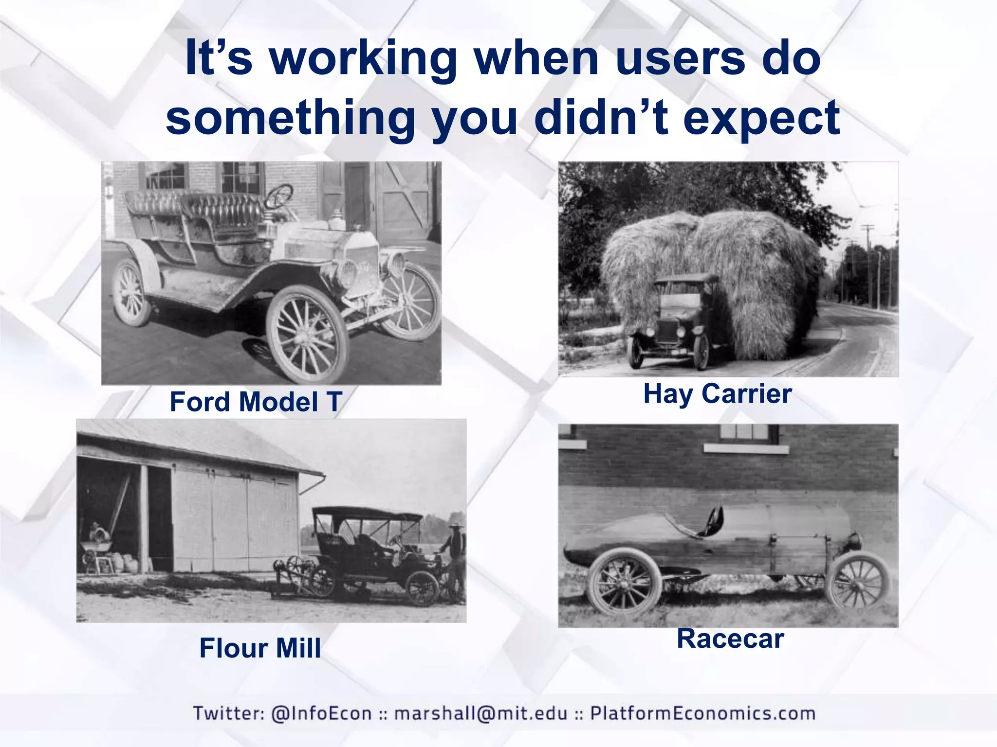 It‟s working when users do
something you didn‟t expect

Ford Model T

Flour Mill

Hay Carrier

Racecar

 