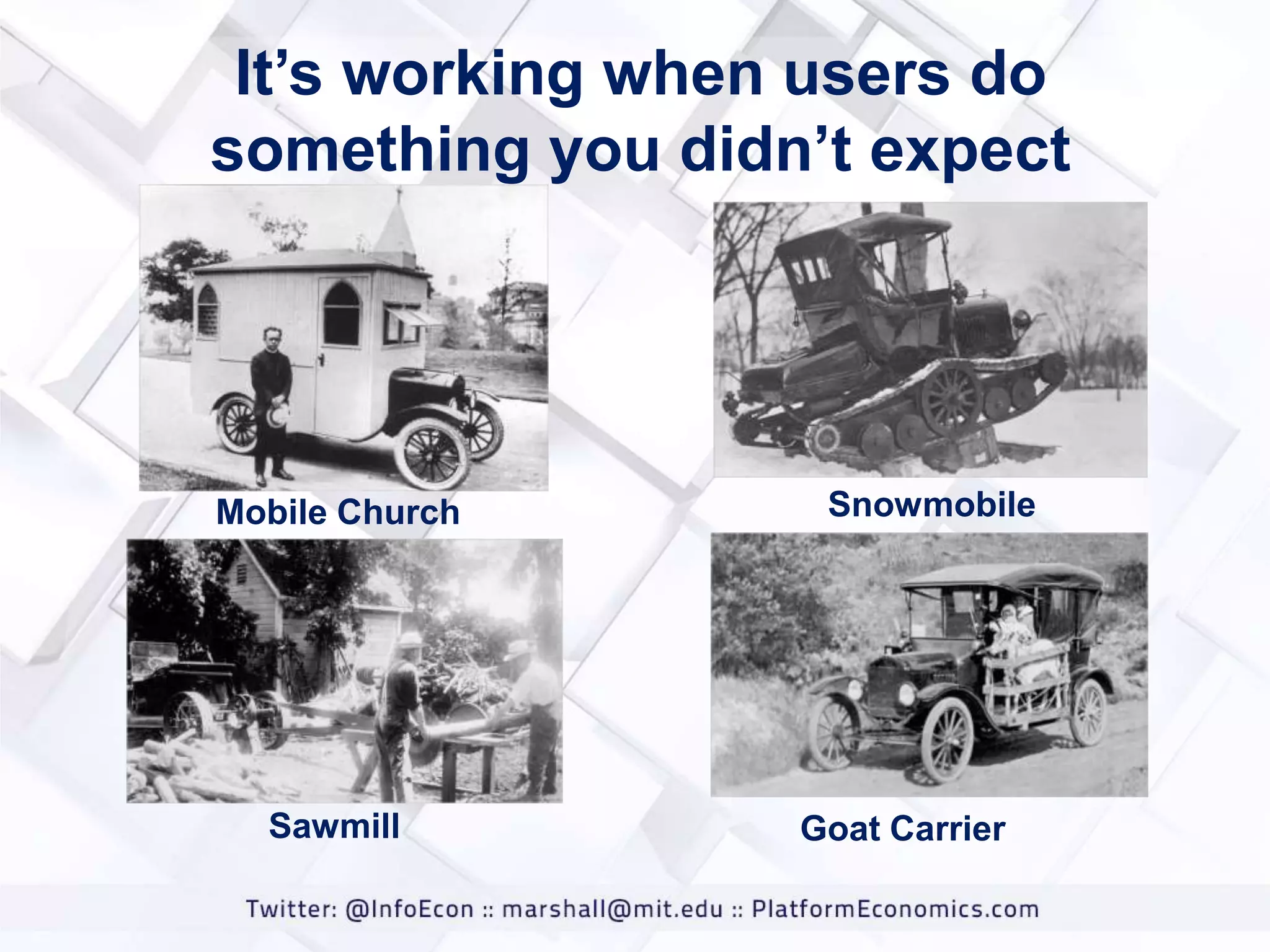 It‟s working when users do
something you didn‟t expect

Mobile Church

Sawmill

Snowmobile

Goat Carrier

 