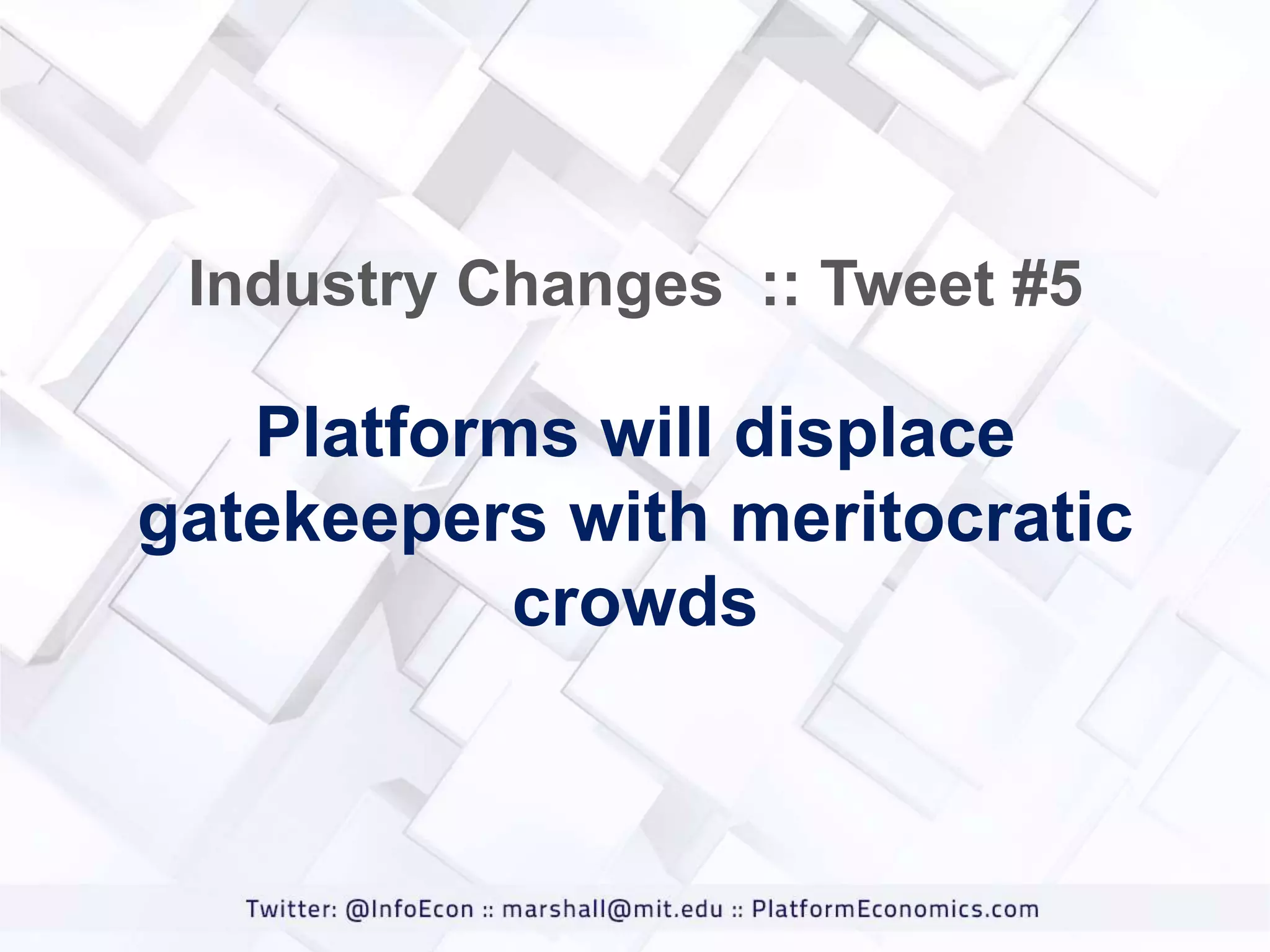 Industry Changes :: Tweet #5

Platforms will displace
gatekeepers with meritocratic
crowds

 