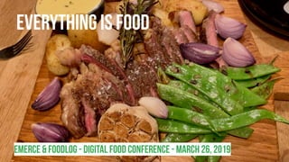 Emerce & Foodlog - Digital food conference - March 26, 2019
Everything is food
 