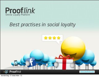 Online Loyalty Platform

Best practises in social loyalty

www.prooflink.com

donderdag 12 december 13

 
