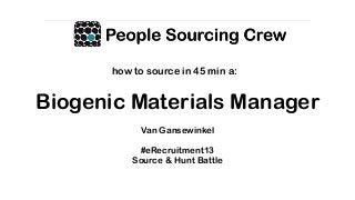 Biogenic Materials Manager
Van Gansewinkel
#eRecruitment13
Source & Hunt Battle
how to source in 45 min a:
 