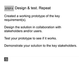 Design & test. RepeatSTEP 6
Created a working prototype of the key
requirement(s).
Design the solution in collaboration wi...
