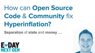 How can Open Source
Code & Community ﬁx
Hyperinﬂation?
Separation of state and money …
 