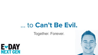 Together. Forever.
… to Can’t Be Evil.
 