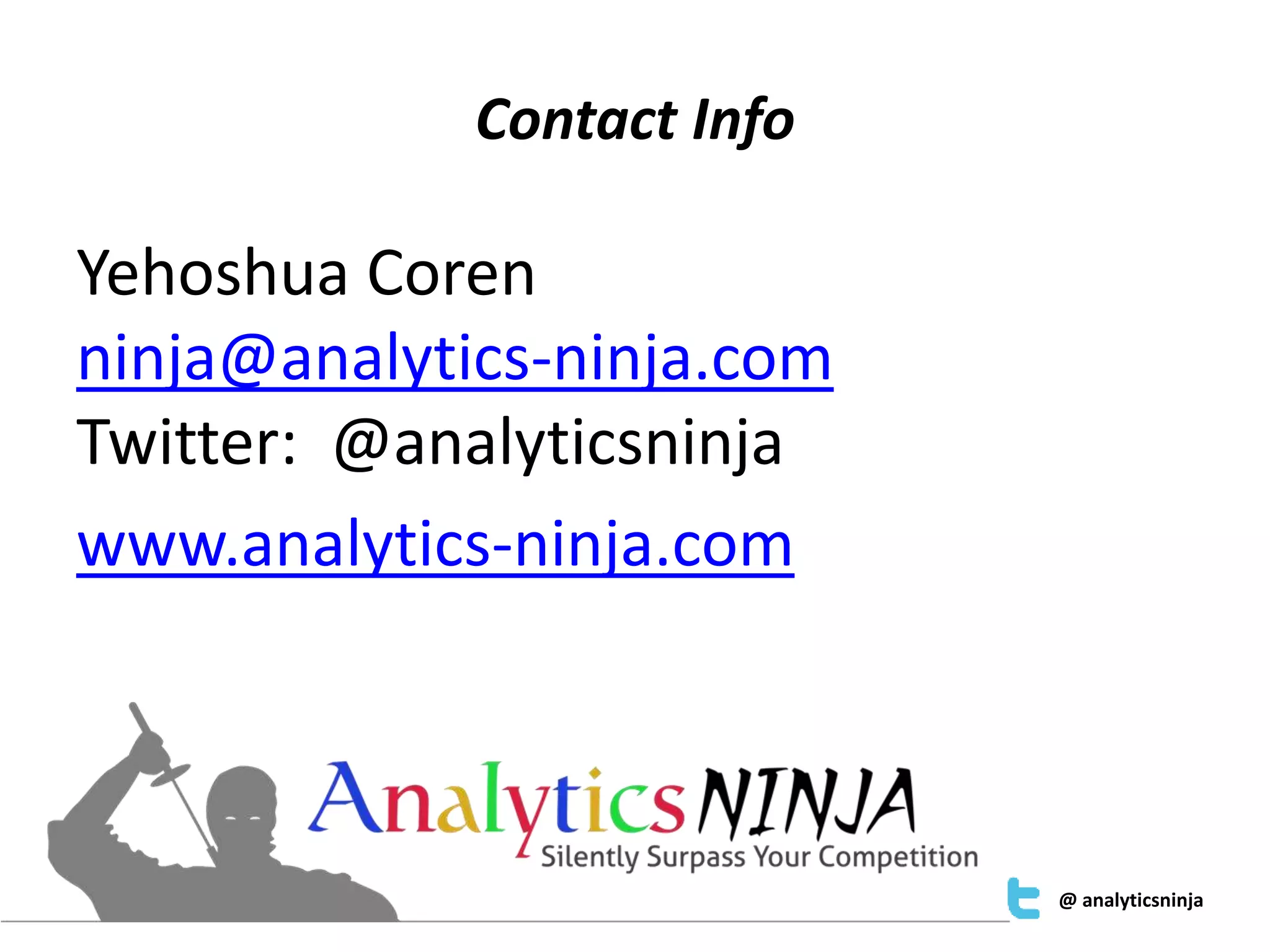 Contact Info 
Yehoshua Coren 
ninja@analytics-ninja.com 
Twitter: @analyticsninja 
www.analytics-ninja.com 
@ analyticsninja 

