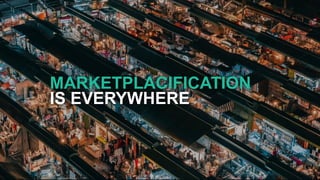 MARKETPLACIFICATION
IS EVERYWHERE
 