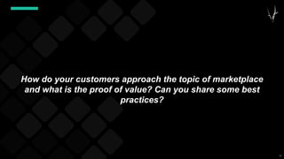 57
How do your customers approach the topic of marketplace
and what is the proof of value? Can you share some best
practices?
 