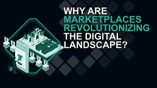WHY ARE
MARKETPLACES
REVOLUTIONIZING
THE DIGITAL
LANDSCAPE?
 
