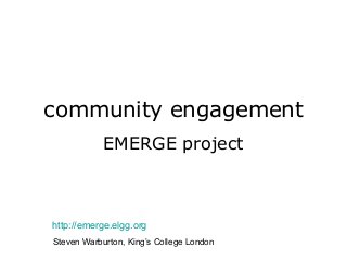 community engagement
EMERGE project
http://emerge.elgg.org
Steven Warburton, King’s College London
 