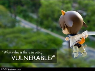 CC-BY kodomut.com
VULNERABLE?"
"What&value&is&there&in&being
 