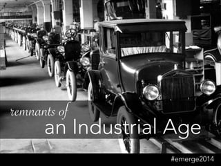 remnants of
an Industrial Age
#emerge2014
 