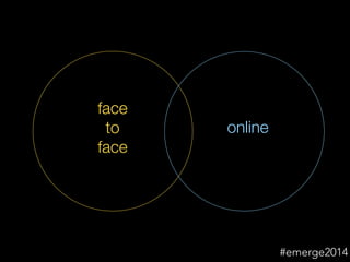 face
to
face
online
#emerge2014
 
