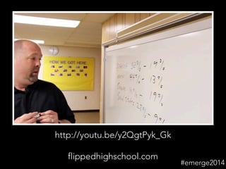 http://youtu.be/y2QgtPyk_Gk
flippedhighschool.com
#emerge2014
 